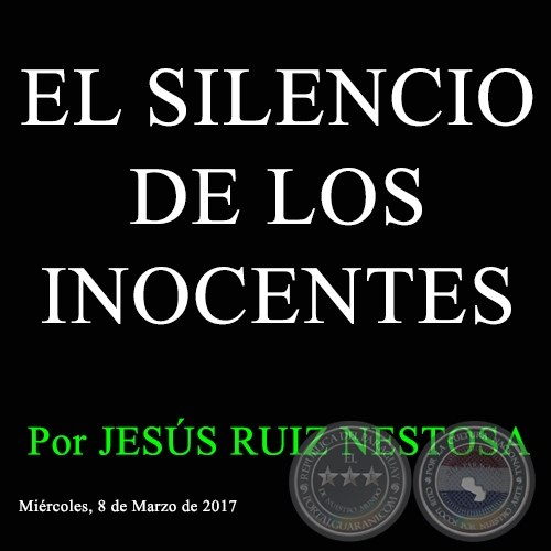 EL SILENCIO DE LOS INOCENTES - Por JESÚS RUIZ NESTOSA - Miércoles, 8 de Marzo de 2017